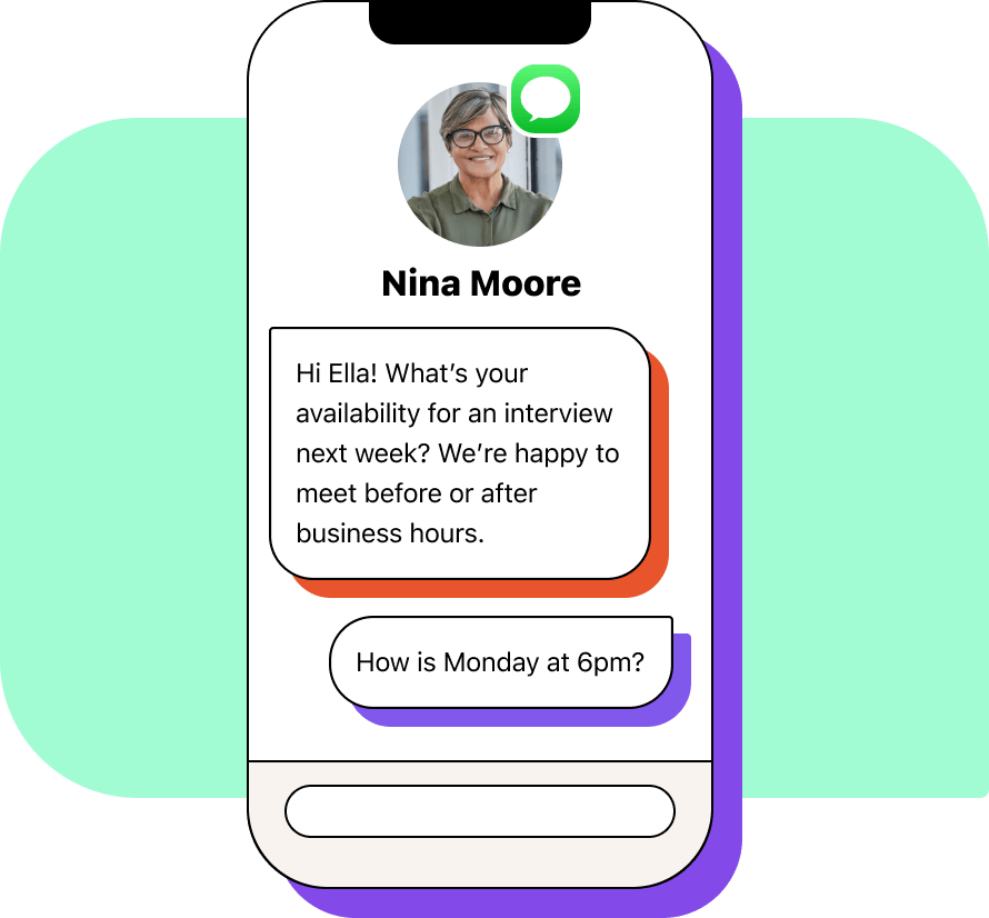 Recruiting text reading: Hi Ella! What’s your availability for an interview next week? We’re happy to meet before or after business hours. Answer is: How is Monday at 6pm?
